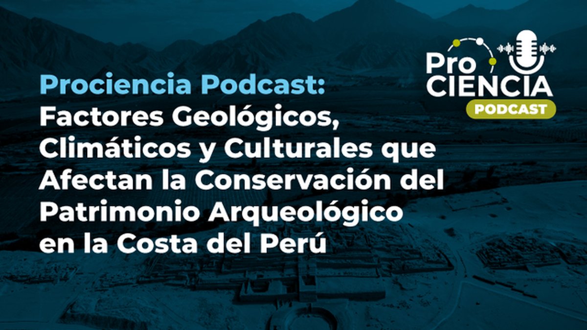 Prociencia Podcast presenta una metodología para proteger el patrimonio arqueológico frente al clima y la actividad humana