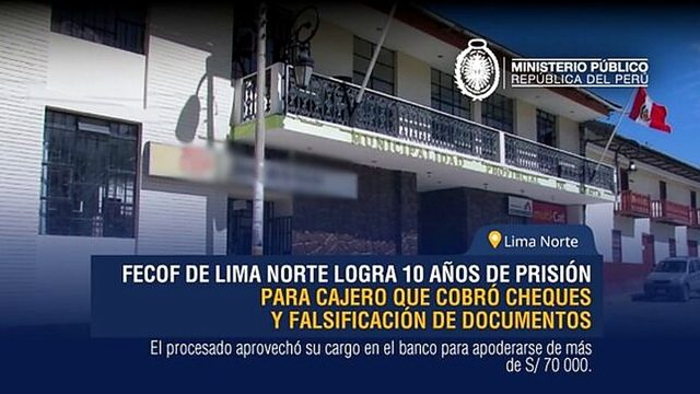 FECOF de Lima Norte logra 10 años de prisión para cajero que cobró cheques y falsificación de documentos