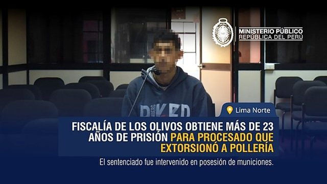 Fiscalía de Los Olivos obtiene más de 23 años de prisión para procesado que extorsionó a pollería